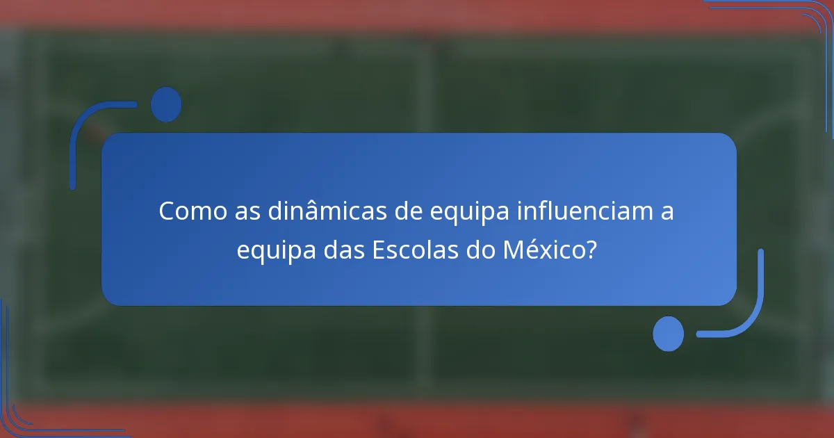 Como as dinâmicas de equipa influenciam a equipa das Escolas do México?