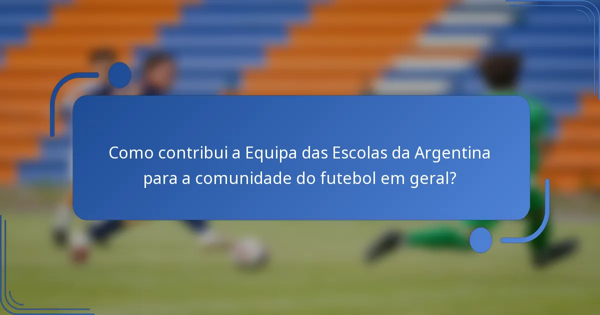 Como contribui a Equipa das Escolas da Argentina para a comunidade do futebol em geral?
