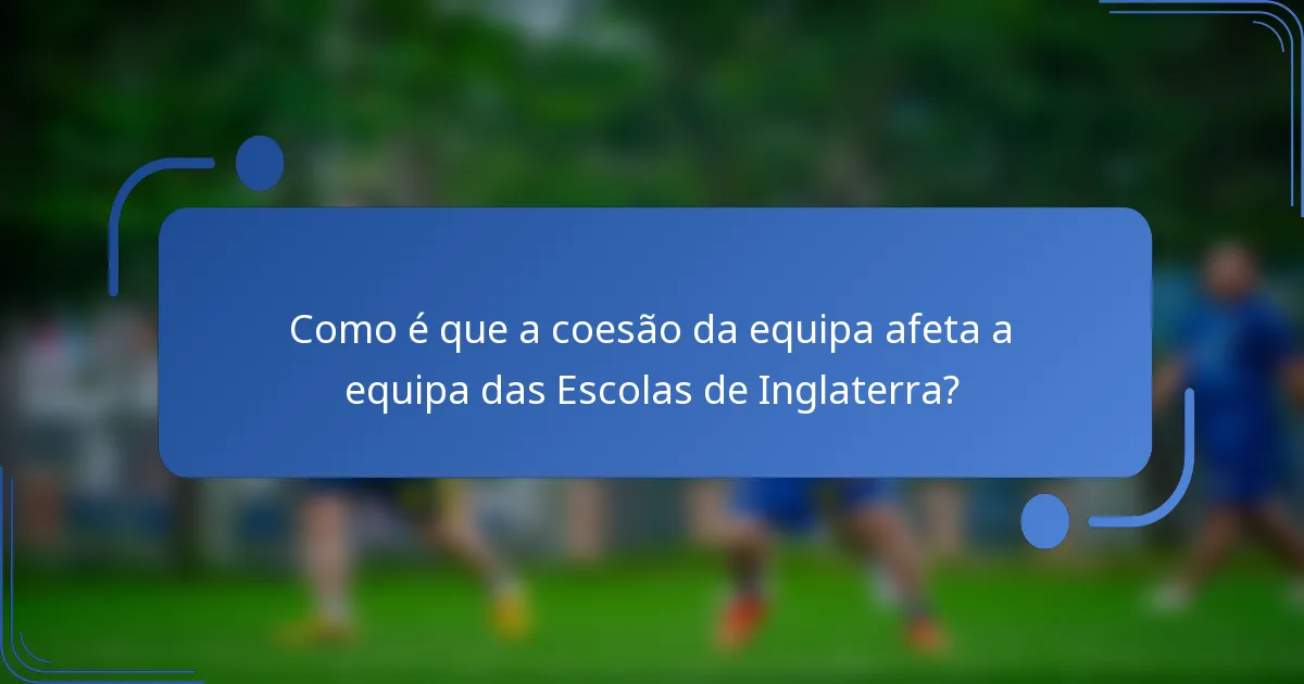 Como é que a coesão da equipa afeta a equipa das Escolas de Inglaterra?