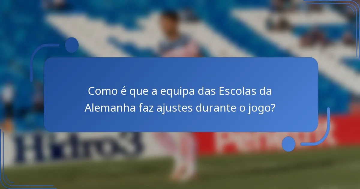 Como é que a equipa das Escolas da Alemanha faz ajustes durante o jogo?