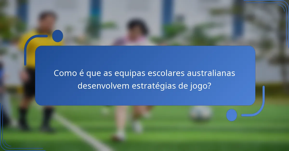 Como é que as equipas escolares australianas desenvolvem estratégias de jogo?