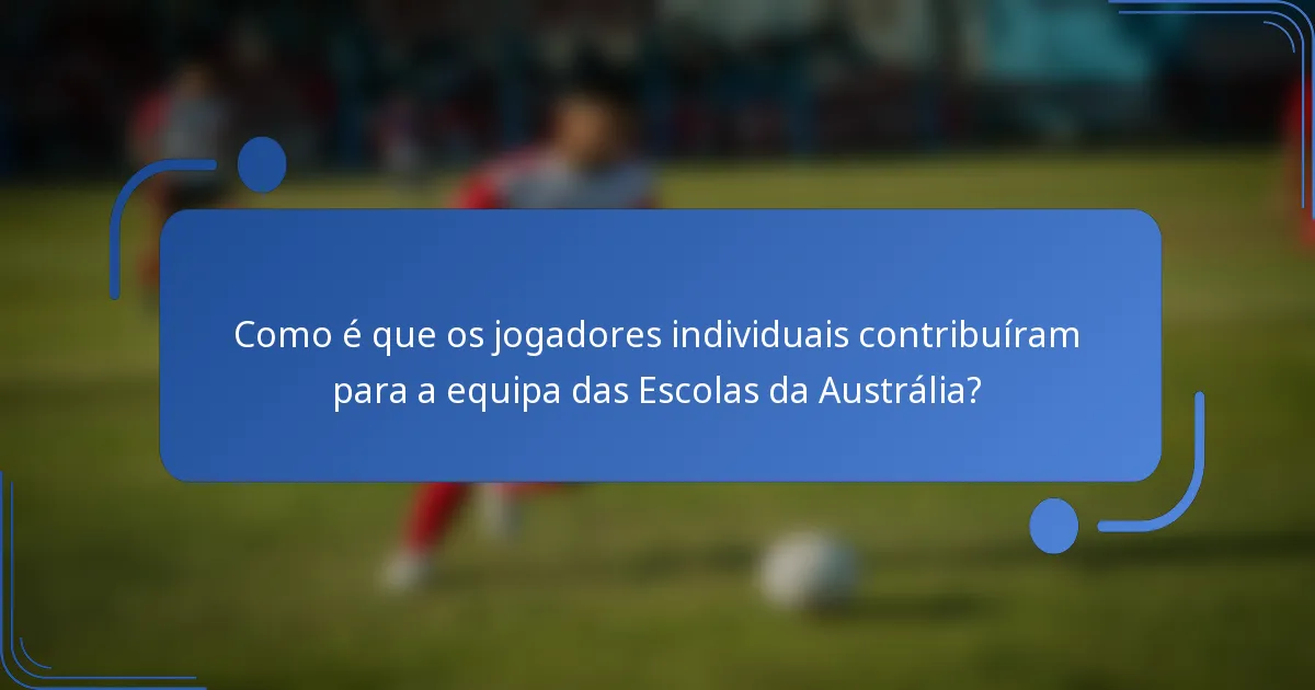 Como é que os jogadores individuais contribuíram para a equipa das Escolas da Austrália?