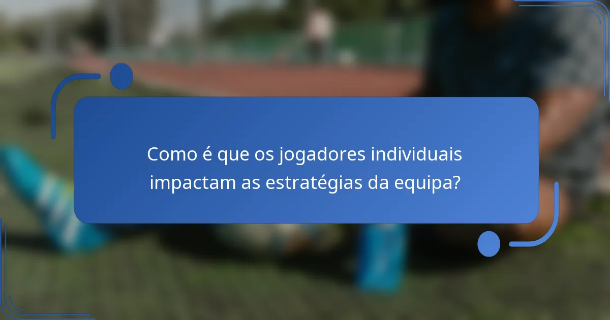 Como é que os jogadores individuais impactam as estratégias da equipa?