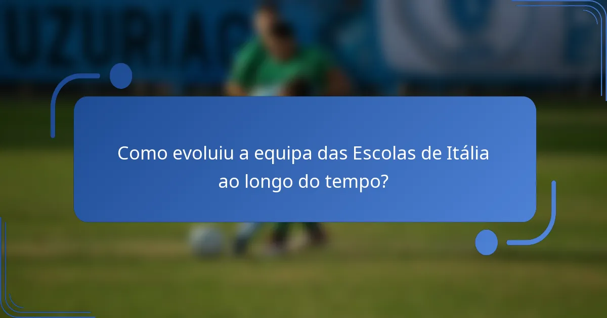 Como evoluiu a equipa das Escolas de Itália ao longo do tempo?