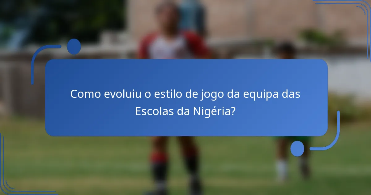 Como evoluiu o estilo de jogo da equipa das Escolas da Nigéria?