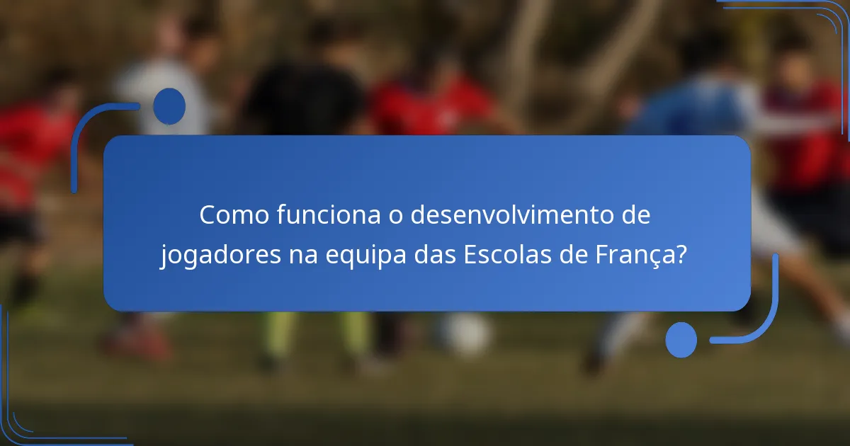 Como funciona o desenvolvimento de jogadores na equipa das Escolas de França?