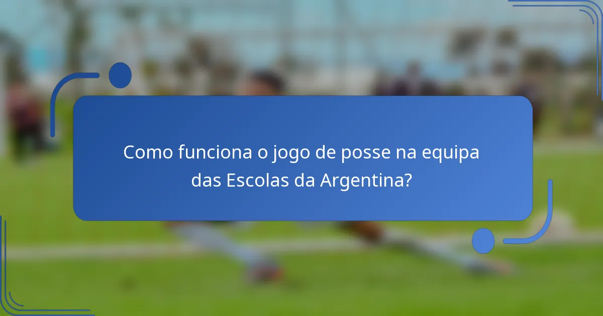 Como funciona o jogo de posse na equipa das Escolas da Argentina?