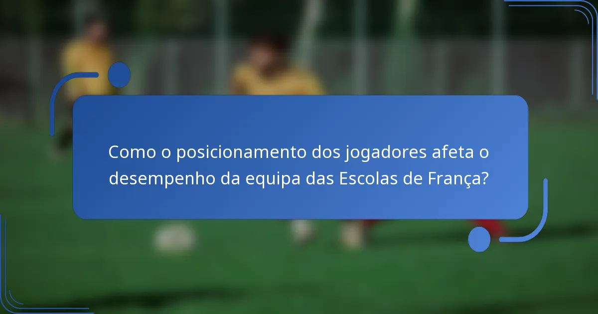 Como o posicionamento dos jogadores afeta o desempenho da equipa das Escolas de França?