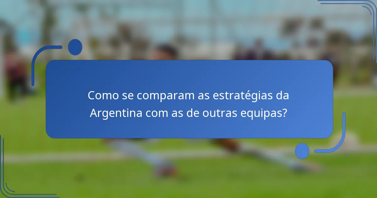 Como se comparam as estratégias da Argentina com as de outras equipas?
