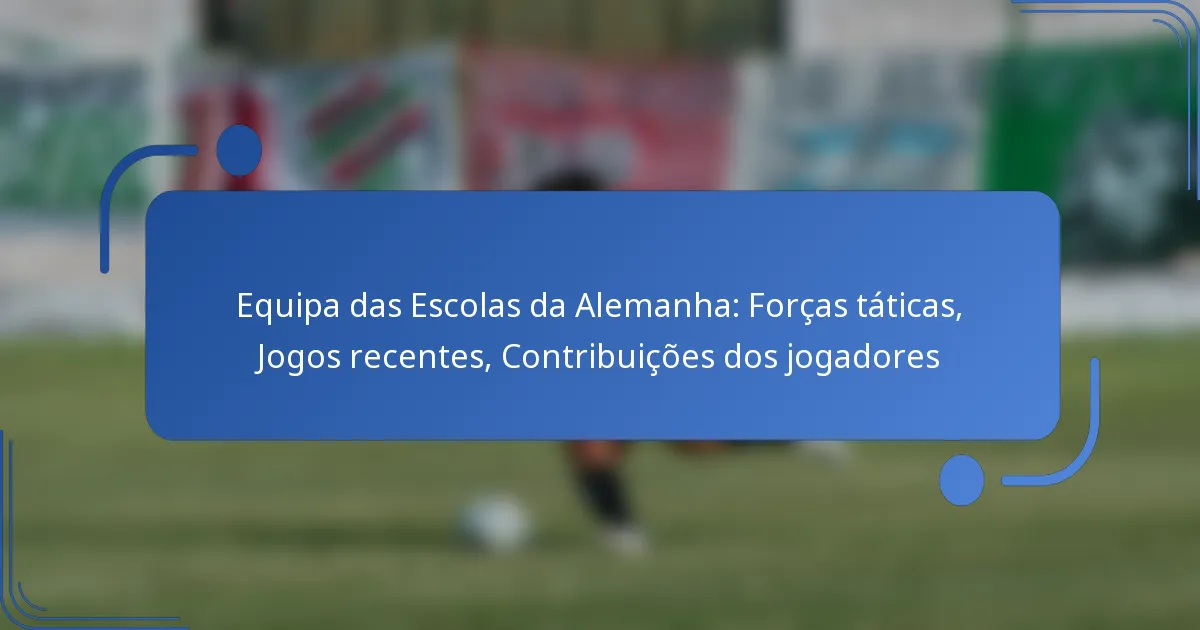 Equipa das Escolas da Alemanha: Forças táticas, Jogos recentes, Contribuições dos jogadores