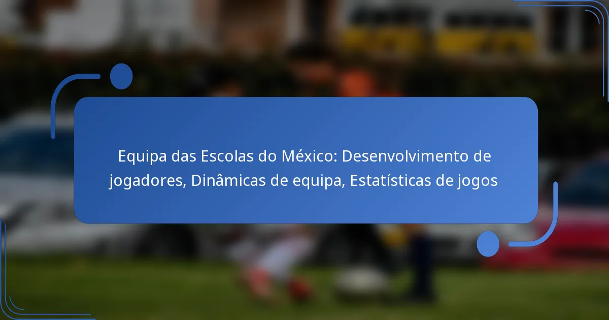 Equipa das Escolas do México: Desenvolvimento de jogadores, Dinâmicas de equipa, Estatísticas de jogos