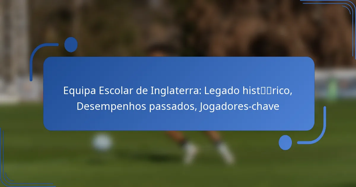 Equipa Escolar de Inglaterra: Legado histórico, Desempenhos passados, Jogadores-chave