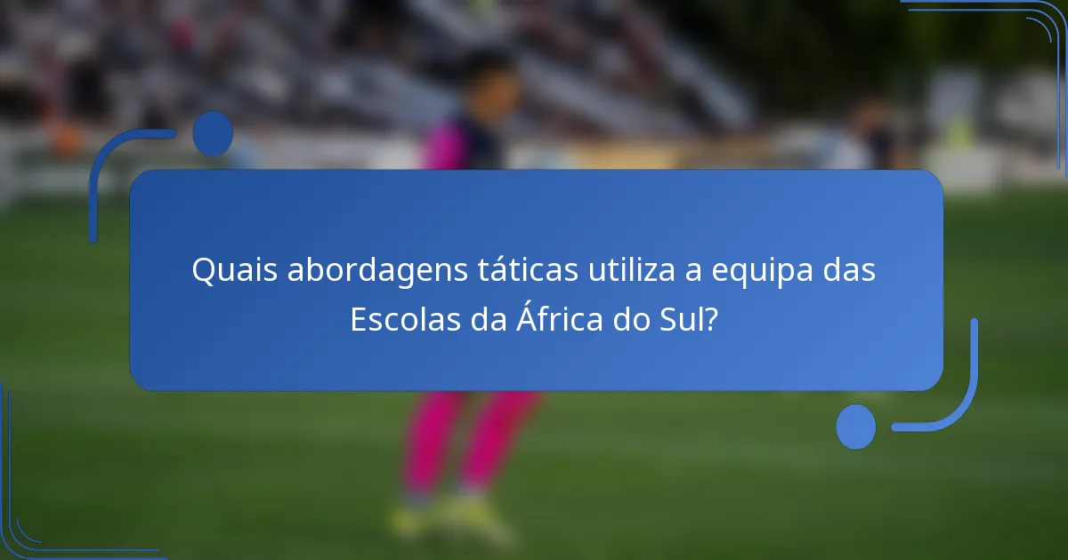 Quais abordagens táticas utiliza a equipa das Escolas da África do Sul?