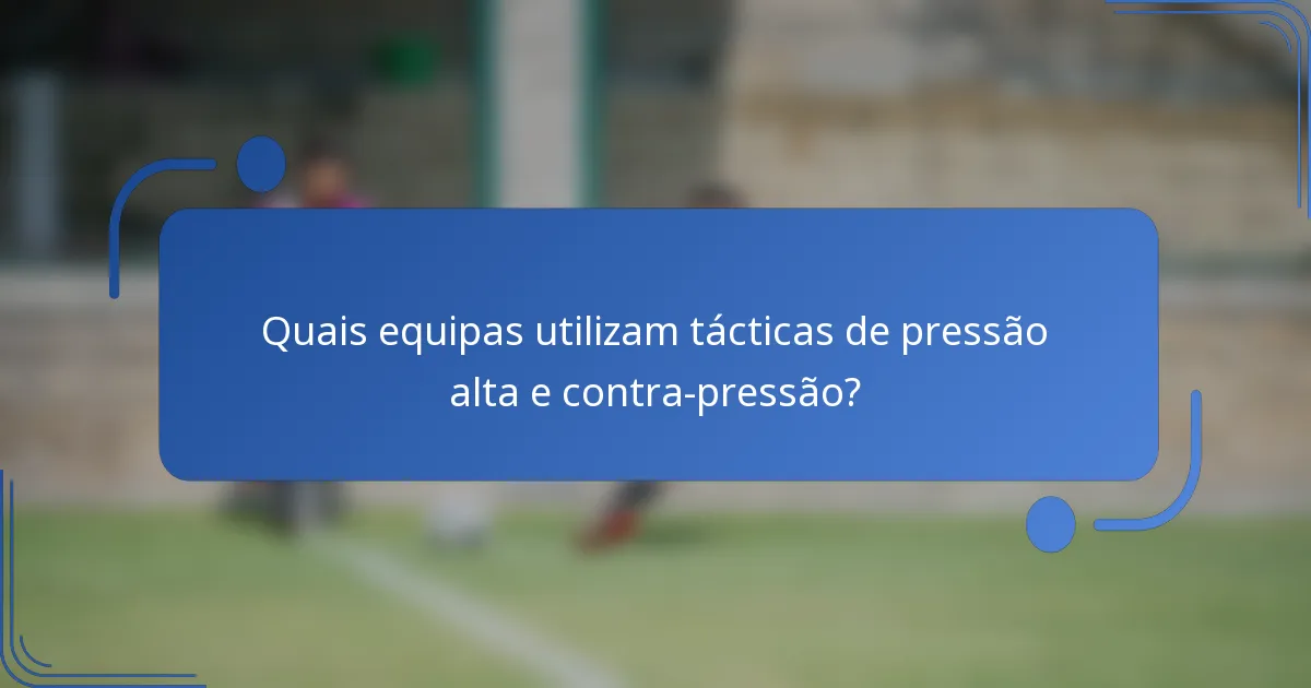 Quais equipas utilizam tácticas de pressão alta e contra-pressão?