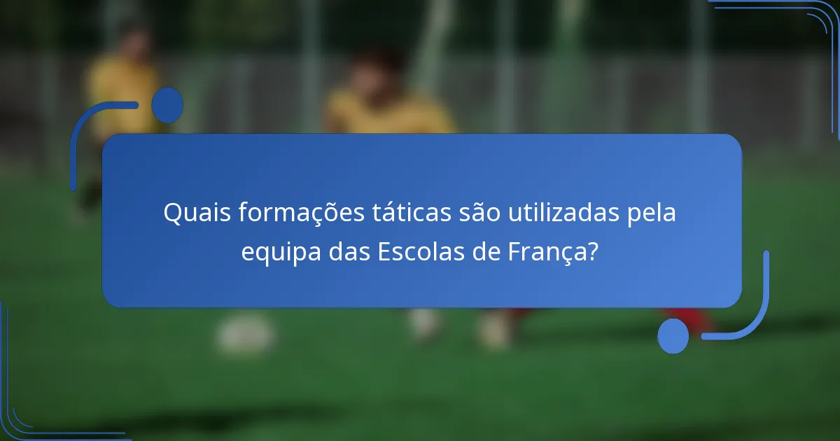 Quais formações táticas são utilizadas pela equipa das Escolas de França?