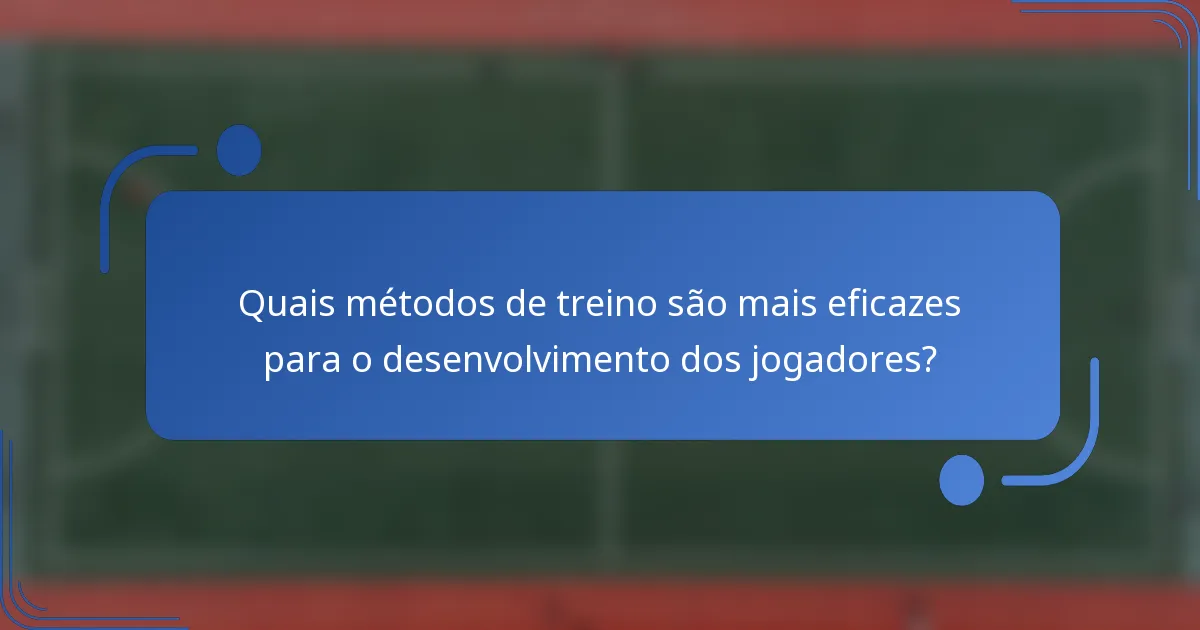 Quais métodos de treino são mais eficazes para o desenvolvimento dos jogadores?