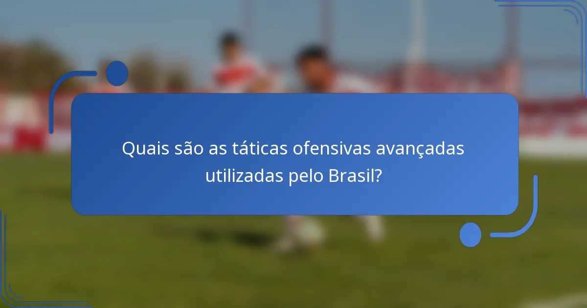 Quais são as táticas ofensivas avançadas utilizadas pelo Brasil?