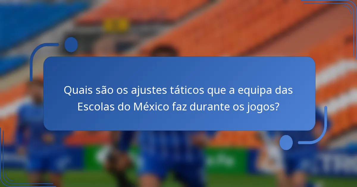 Quais são os ajustes táticos que a equipa das Escolas do México faz durante os jogos?