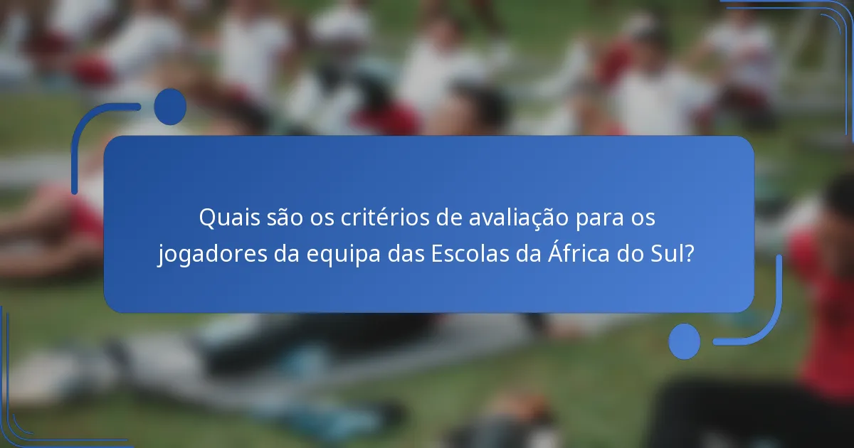 Quais são os critérios de avaliação para os jogadores da equipa das Escolas da África do Sul?
