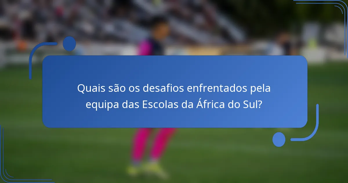 Quais são os desafios enfrentados pela equipa das Escolas da África do Sul?