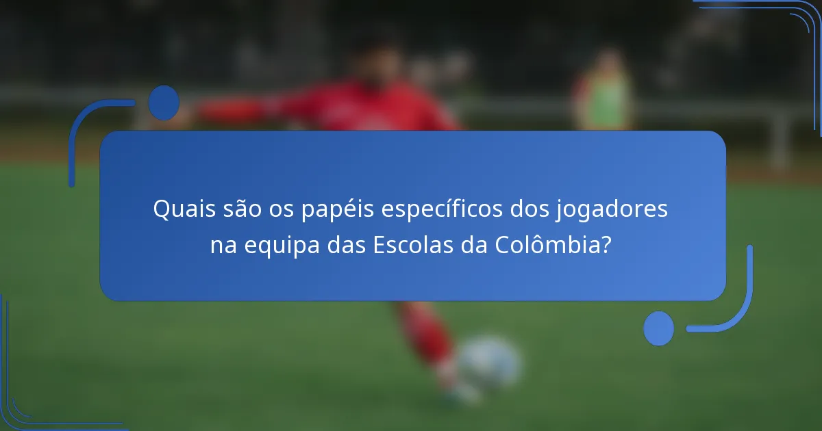 Quais são os papéis específicos dos jogadores na equipa das Escolas da Colômbia?