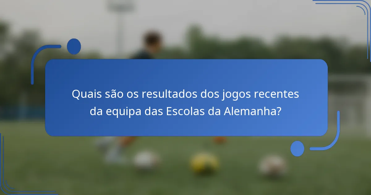 Quais são os resultados dos jogos recentes da equipa das Escolas da Alemanha?