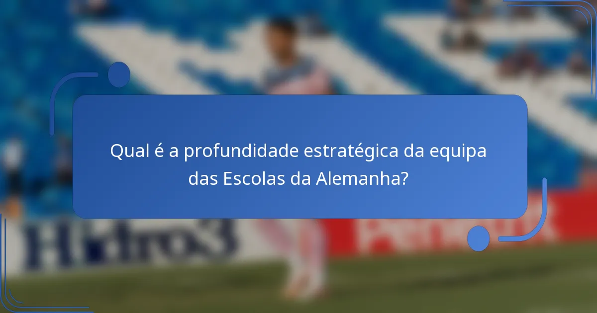 Qual é a profundidade estratégica da equipa das Escolas da Alemanha?
