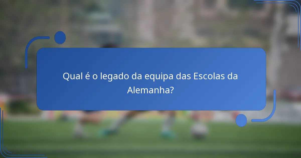 Qual é o legado da equipa das Escolas da Alemanha?