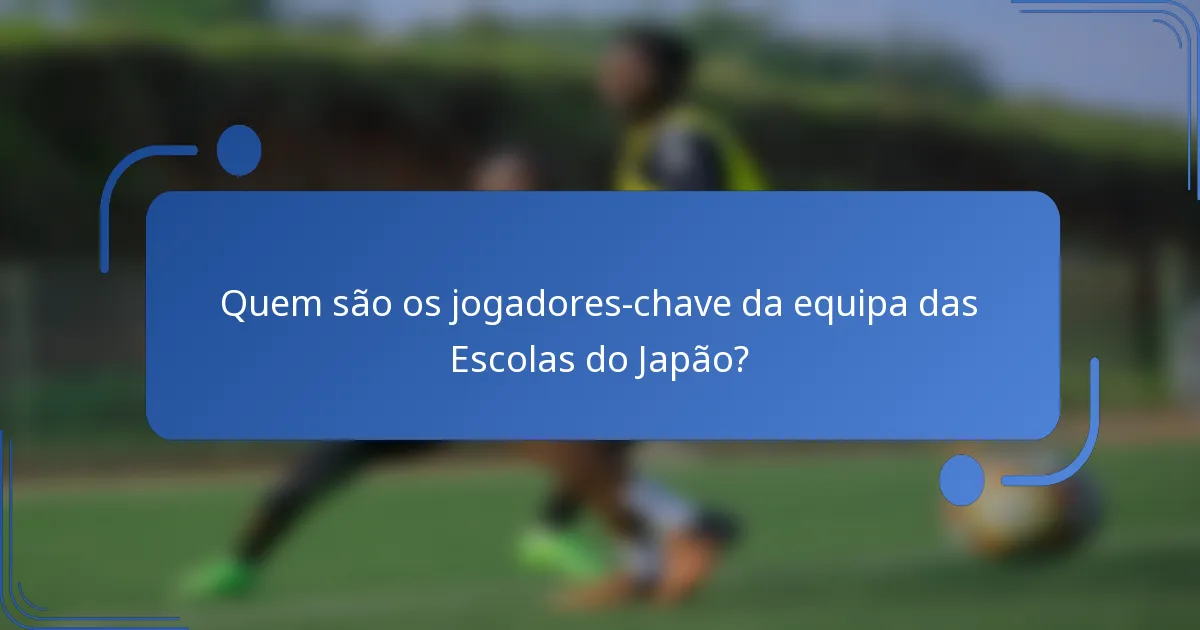 Quem são os jogadores-chave da equipa das Escolas do Japão?
