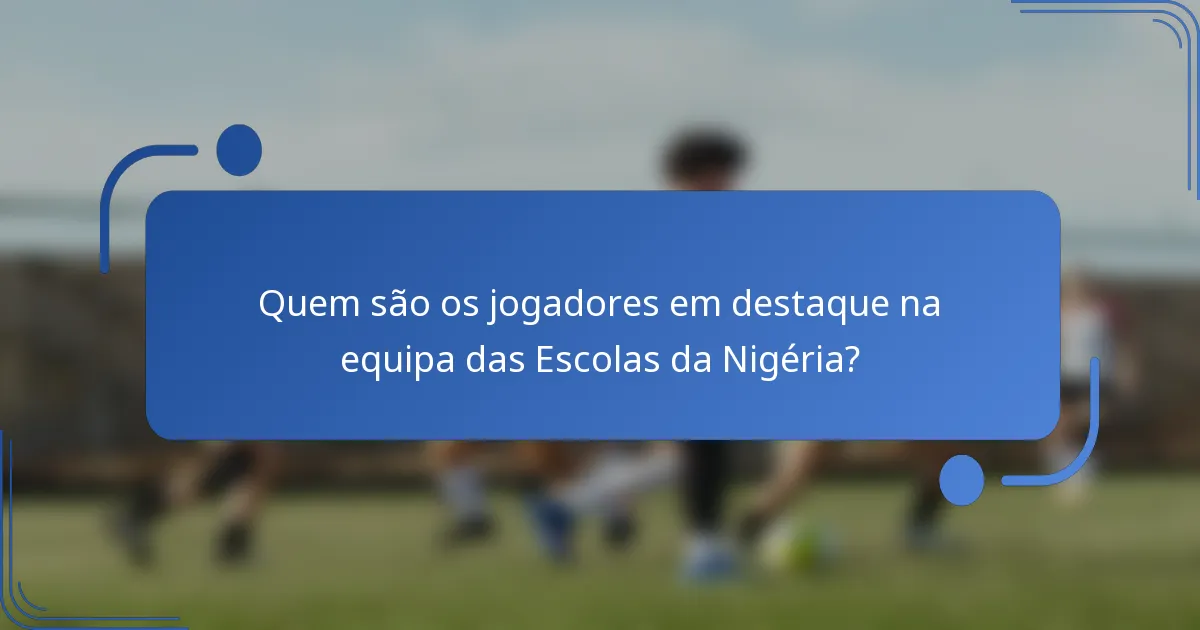 Quem são os jogadores em destaque na equipa das Escolas da Nigéria?